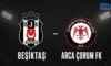 ARCA Çorum FK Süper Lig'in 3. Haftasında Beşiktaş'a konuk oluyor