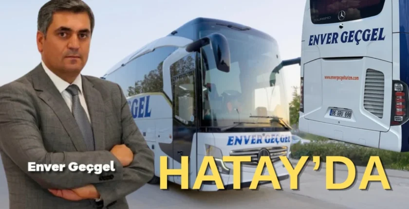 Enver Geçgel Turizm Hatay seferlerini başlatıyor Enver Geçgel Turizm Hatay seferlerini başlatıyor